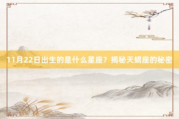 11月22日出生的是什么星座？揭秘天蝎座的秘密