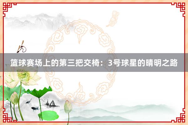 篮球赛场上的第三把交椅：3号球星的晴明之路